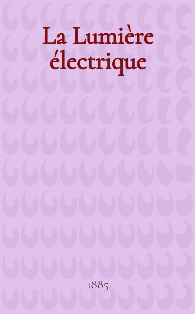 La Lumière électrique : Journal universel d'électricité Revue scientifique illustrée Applications de l'électricité lumière électrique télégraphié et téléphonie, science électrique, etc. Année7 1885, T.17, №39