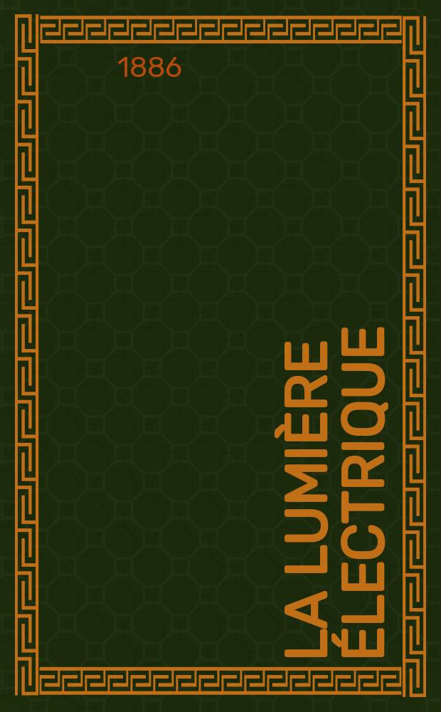 La Lumière électrique : Journal universel d'électricité Revue scientifique illustrée Applications de l'électricité lumière électrique télégraphié et téléphonie, science électrique, etc. Année8 1886, T.19, №2