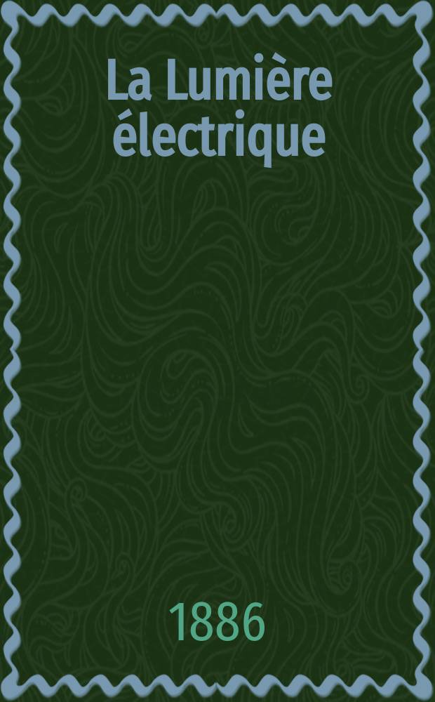 La Lumière électrique : Journal universel d'électricité Revue scientifique illustrée Applications de l'électricité lumière électrique télégraphié et téléphonie, science électrique, etc. Année8 1886, T.20, №23