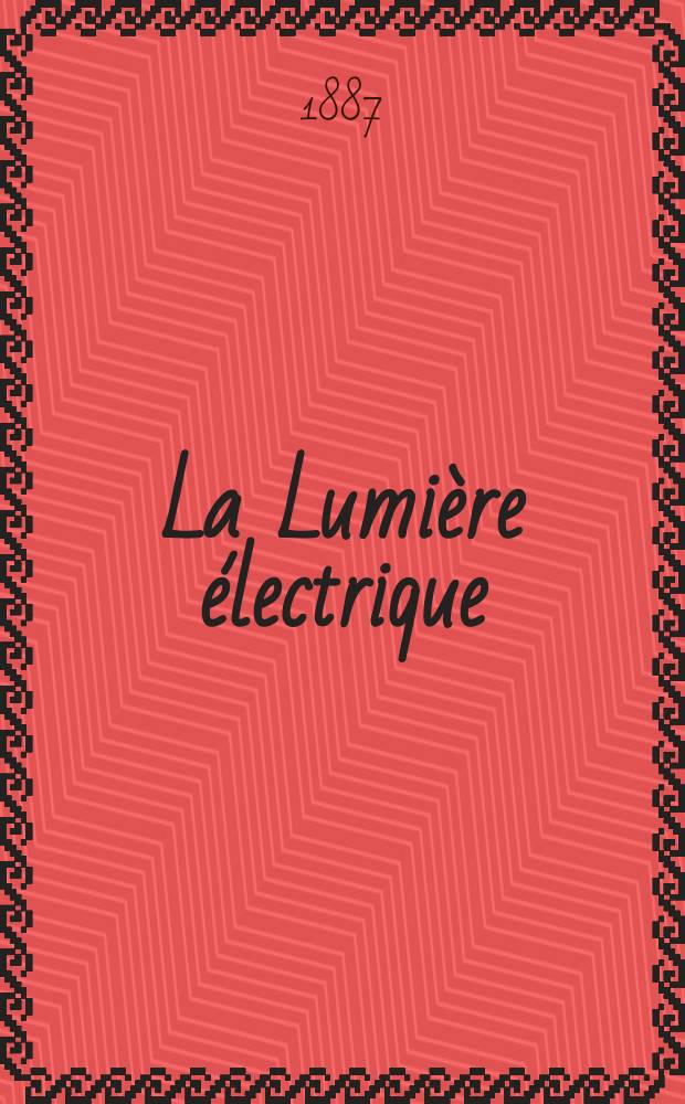 La Lumière électrique : Journal universel d'électricité Revue scientifique illustrée Applications de l'électricité lumière électrique télégraphié et téléphonie, science électrique, etc. Année9 1887, T.26, №47