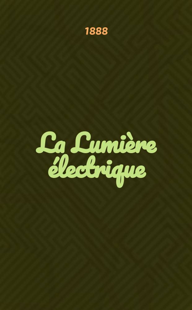 La Lumière électrique : Journal universel d'électricité Revue scientifique illustrée Applications de l'électricité lumière électrique télégraphié et téléphonie, science électrique, etc. Année10 1888, T.30, №49