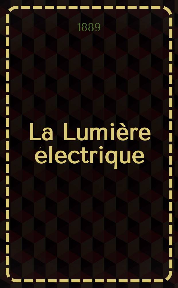 La Lumière électrique : Journal universel d'électricité Revue scientifique illustrée Applications de l'électricité lumière électrique télégraphié et téléphonie, science électrique, etc. Année11 1889, T.31, №8