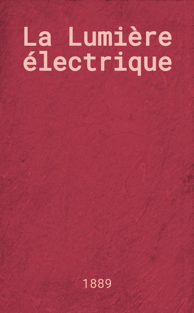 La Lumière électrique : Journal universel d'électricité Revue scientifique illustrée Applications de l'électricité lumière électrique télégraphié et téléphonie, science électrique, etc. Année11 1889, T.33, №28
