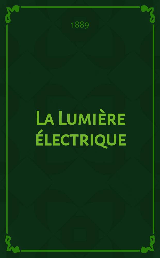 La Lumière électrique : Journal universel d'électricité Revue scientifique illustrée Applications de l'électricité lumière électrique télégraphié et téléphonie, science électrique, etc. Année11 1889, T.33, №39