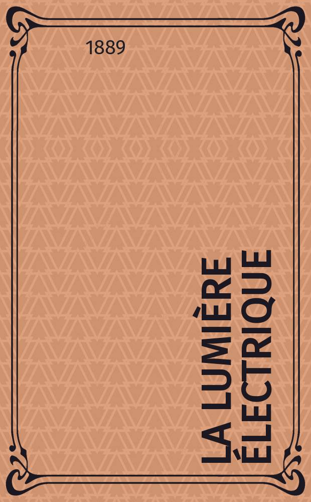 La Lumière électrique : Journal universel d'électricité Revue scientifique illustrée Applications de l'électricité lumière électrique télégraphié et téléphonie, science électrique, etc. Année11 1889, T.34, №42