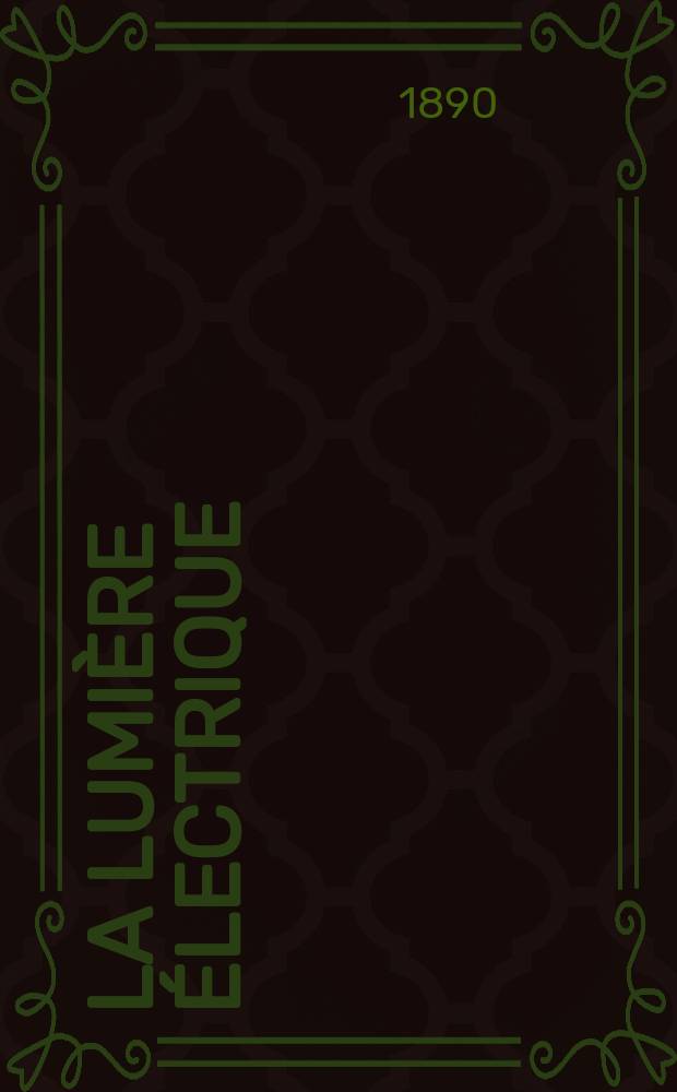 La Lumière électrique : Journal universel d'électricité Revue scientifique illustrée Applications de l'électricité lumière électrique télégraphié et téléphonie, science électrique, etc. Année12 1890, T.38, №43