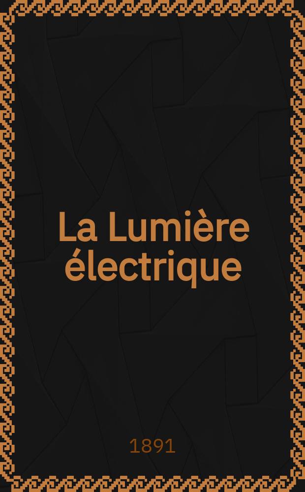 La Lumière électrique : Journal universel d'électricité Revue scientifique illustrée Applications de l'électricité lumière électrique télégraphié et téléphonie, science électrique, etc. Année13 1891, T.41, №32