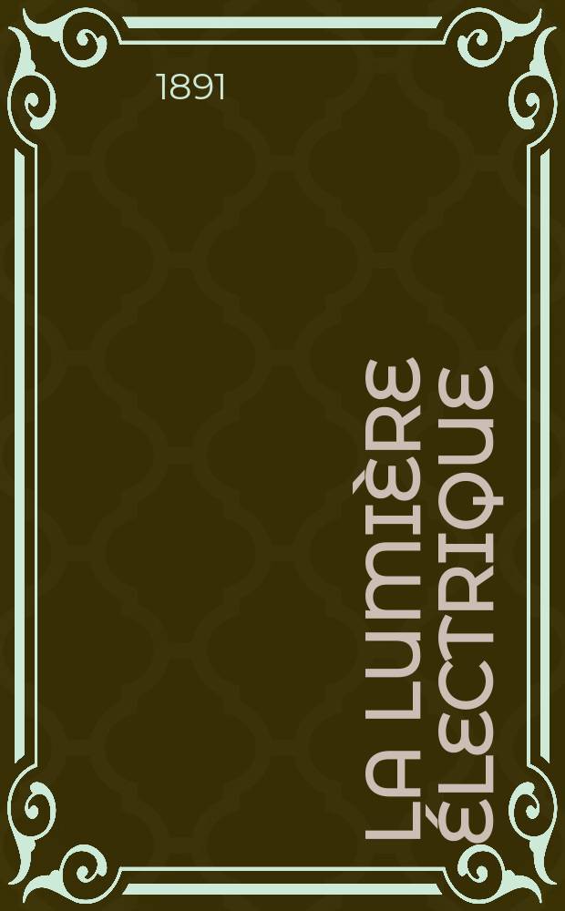 La Lumière électrique : Journal universel d'électricité Revue scientifique illustrée Applications de l'électricité lumière électrique télégraphié et téléphonie, science électrique, etc. Année13 1891, T.42, №49