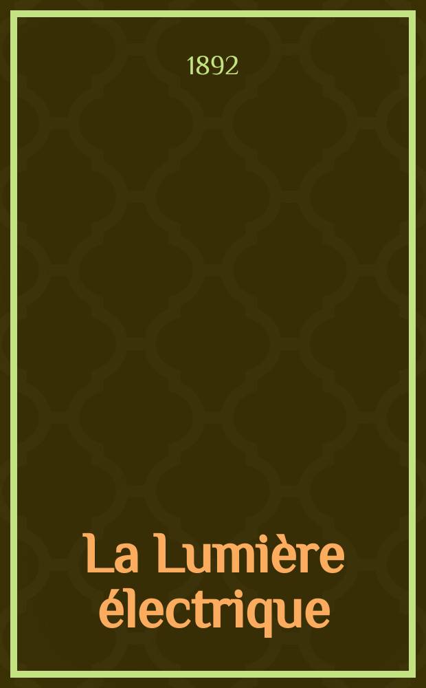 La Lumière électrique : Journal universel d'électricité Revue scientifique illustrée Applications de l'électricité lumière électrique télégraphié et téléphonie, science électrique, etc. Année14 1892, T.44, №19