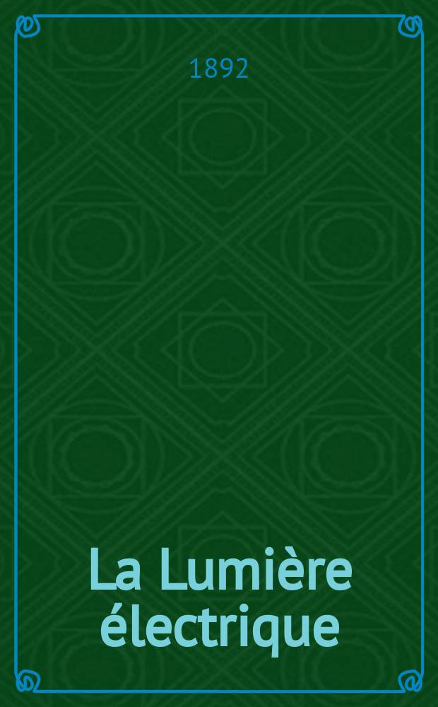 La Lumière électrique : Journal universel d'électricité Revue scientifique illustrée Applications de l'électricité lumière électrique télégraphié et téléphonie, science électrique, etc. Année14 1892, T.44, №23