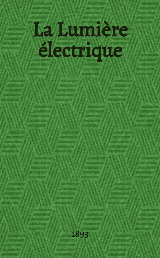 La Lumière électrique : Journal universel d'électricité Revue scientifique illustrée Applications de l'électricité lumière électrique télégraphié et téléphonie, science électrique, etc. Année15 1893, T.47, №9