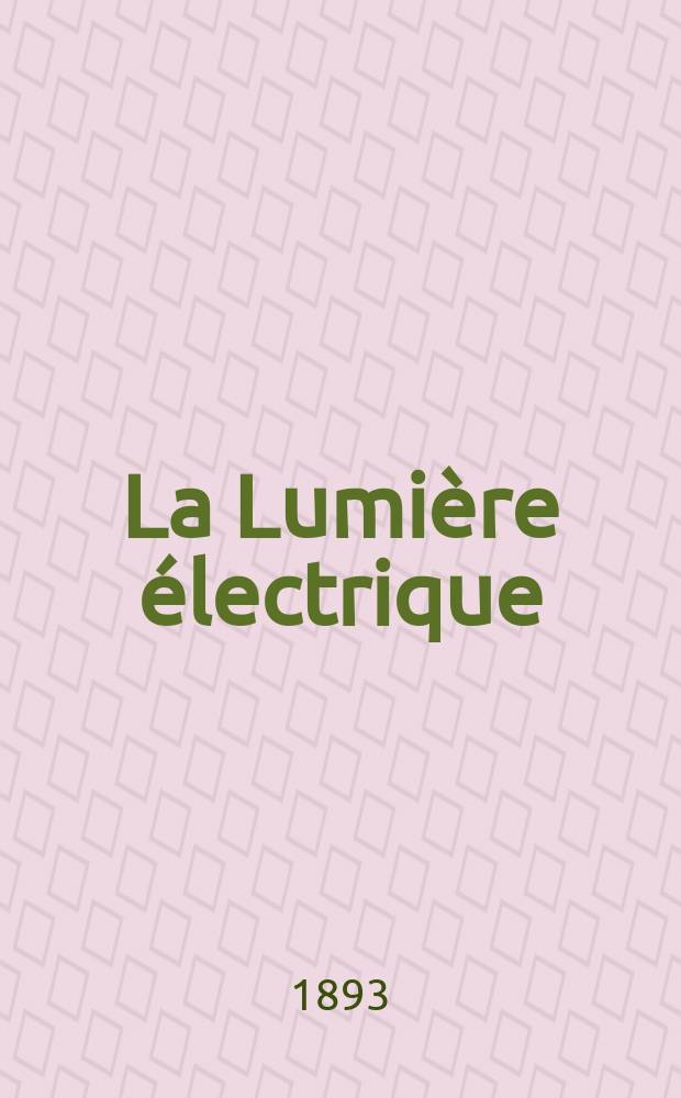 La Lumière électrique : Journal universel d'électricité Revue scientifique illustrée Applications de l'électricité lumière électrique télégraphié et téléphonie, science électrique, etc. Année15 1893, T.48, №16
