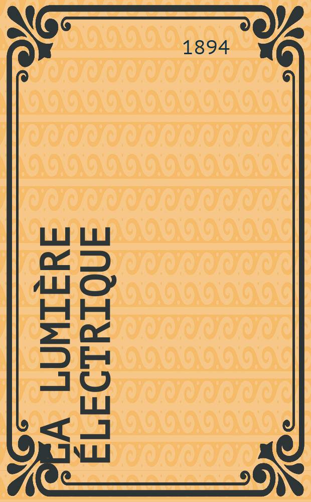 La Lumi&egrave;re &eacute;lectrique : Journal universel d'&eacute;lectricit&eacute; Revue scientifique illustr&eacute;e Applications de l'&eacute;lectricit&eacute; lumi&egrave;re &eacute;lectrique t&eacute;l&eacute;graphi&eacute; et t&eacute;l&eacute;phonie, science &eacute;lectrique, etc. Ann&eacute;e16 1894, T.51, №5