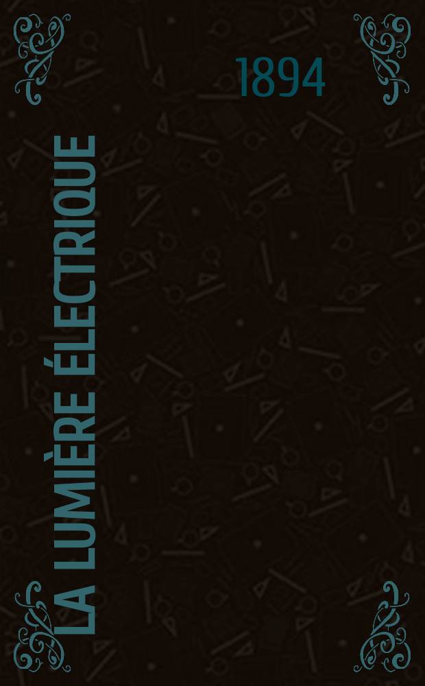 La Lumière électrique : Journal universel d'électricité Revue scientifique illustrée Applications de l'électricité lumière électrique télégraphié et téléphonie, science électrique, etc. Année16 1894, T.53, №29