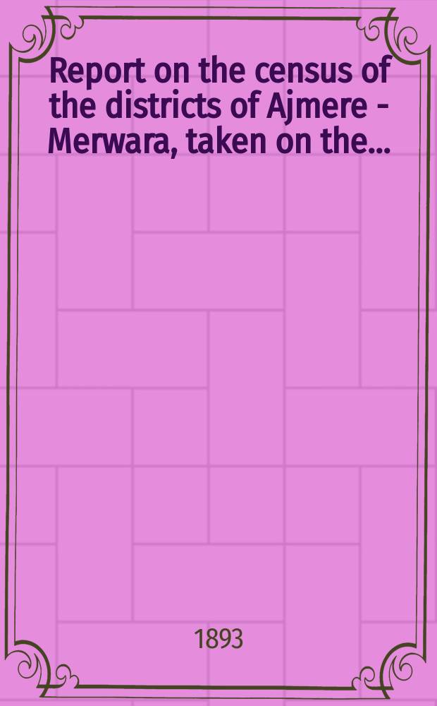 Report on the census of the districts of Ajmere - Merwara, taken on the ...