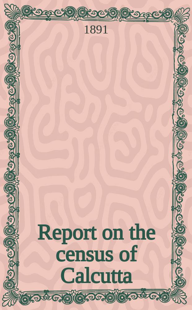 Report on the census of Calcutta : Taken on the ..