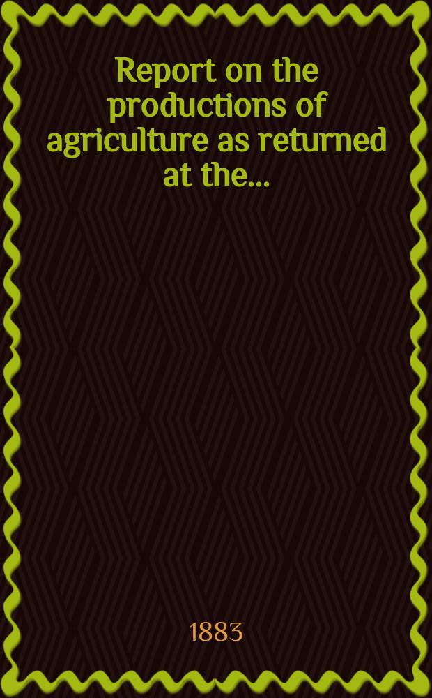 Report on the productions of agriculture as returned at the ...