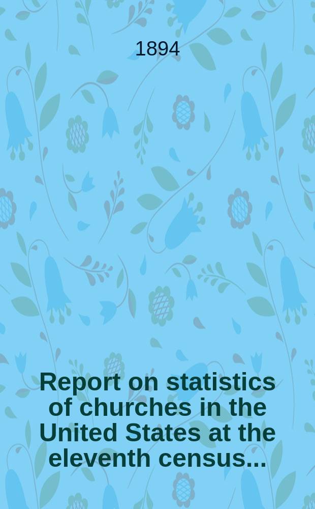 Report on statistics of churches in the United States at the eleventh census ...