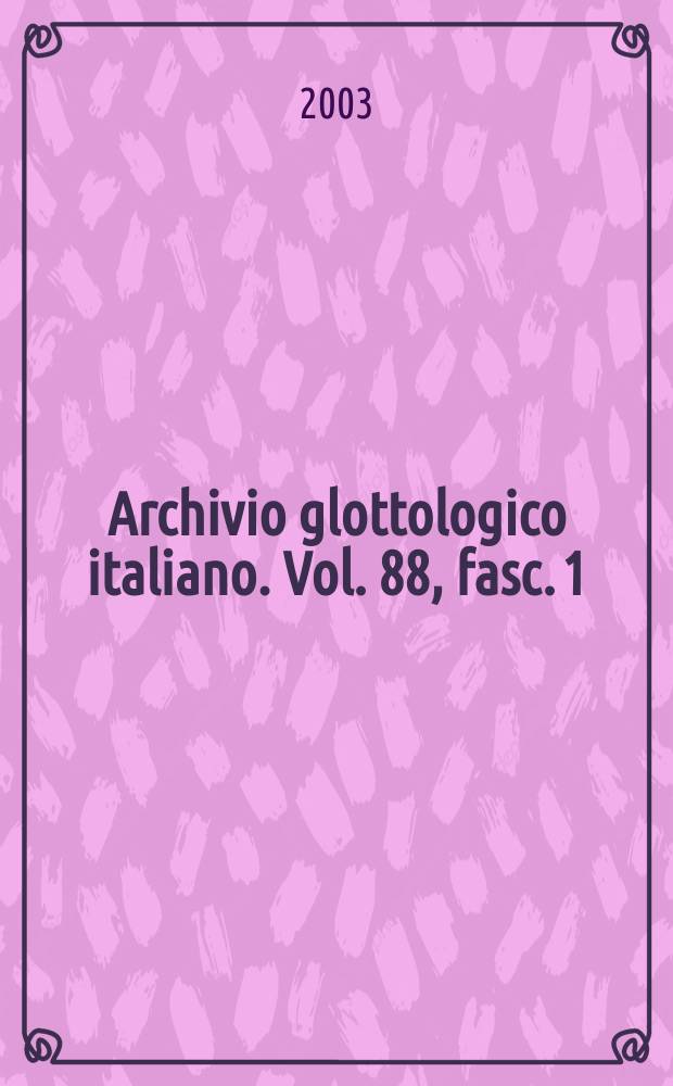 Archivio glottologico italiano. Vol. 88, fasc. 1