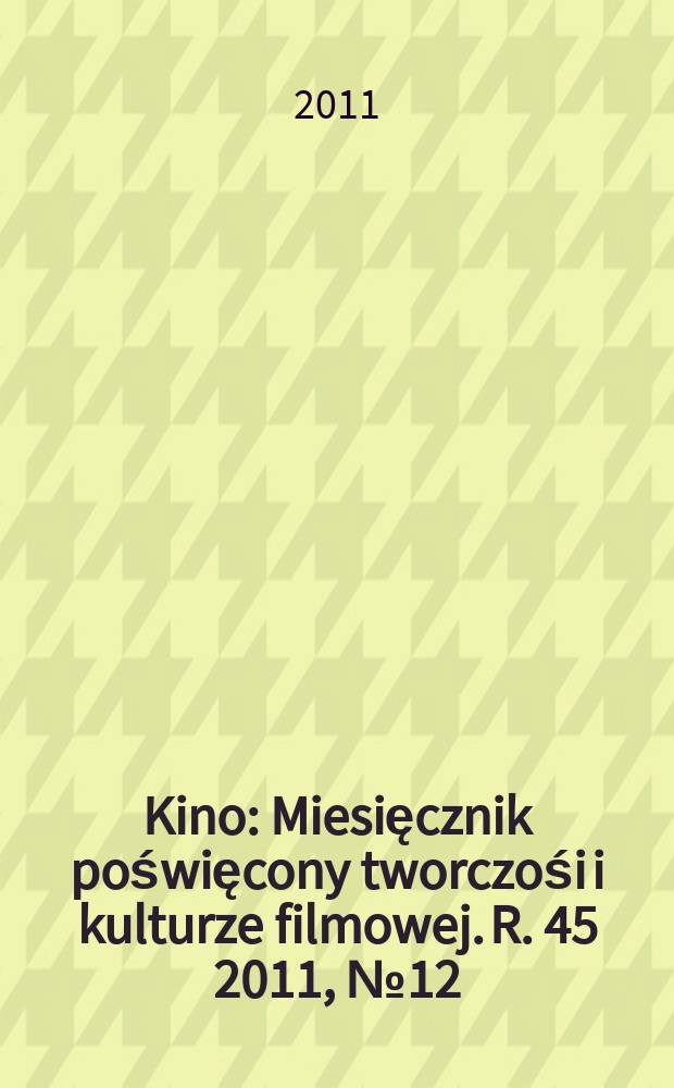 Kino : Miesięcznik poświęcony tworczośi i kulturze filmowej. R. 45 2011, № 12 (534)