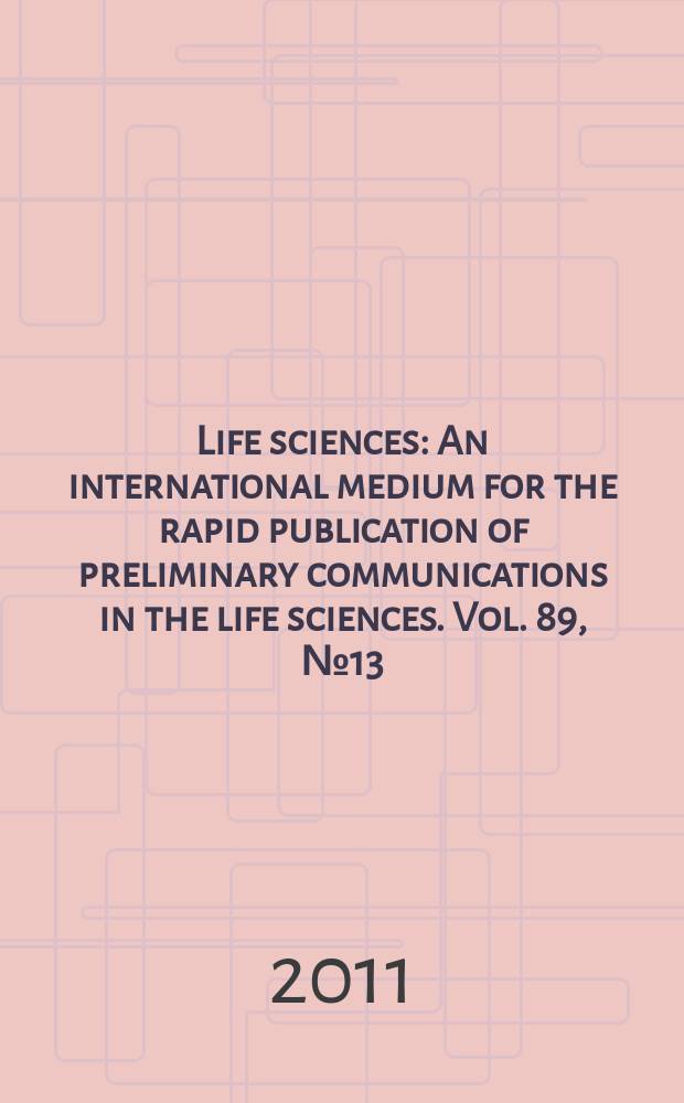 Life sciences : An international medium for the rapid publication of preliminary communications in the life sciences. Vol. 89, № 13/14