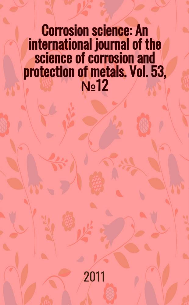 Corrosion science : An international journal of the science of corrosion and protection of metals. Vol. 53, № 12