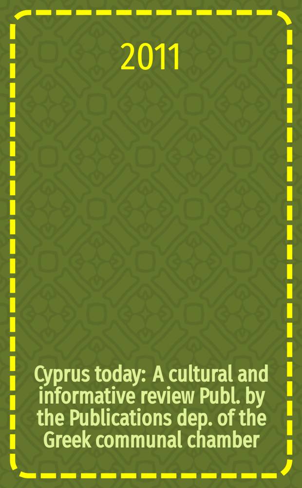 Cyprus today : A cultural and informative review Publ. by the Publications dep. of the Greek communal chamber (Cyprus). 2011, № 1