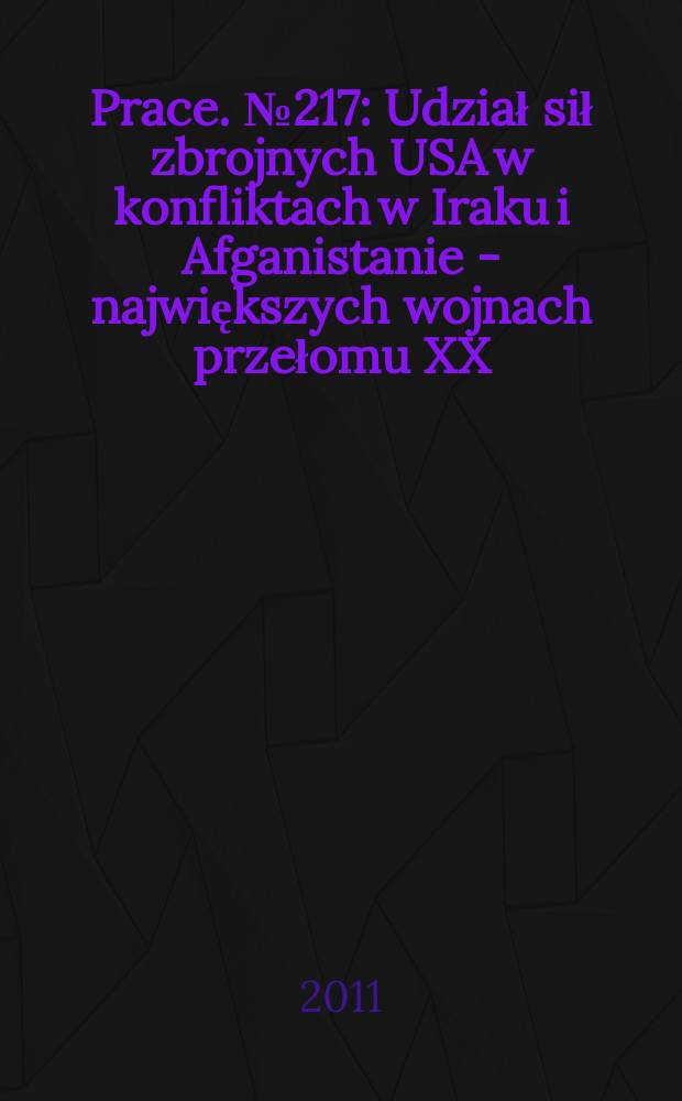 [Prace]. № 217 : Udział sił zbrojnych USA w konfliktach w Iraku i Afganistanie - największych wojnach przełomu XX/XXI wieku (na podstawie źródeł i opracowań amerykańskich) = Участие американских вооруженных сил в конфликтах в Ираке и Афганистане - крупнейших войнах на рубеже ХХ / ХХI веков