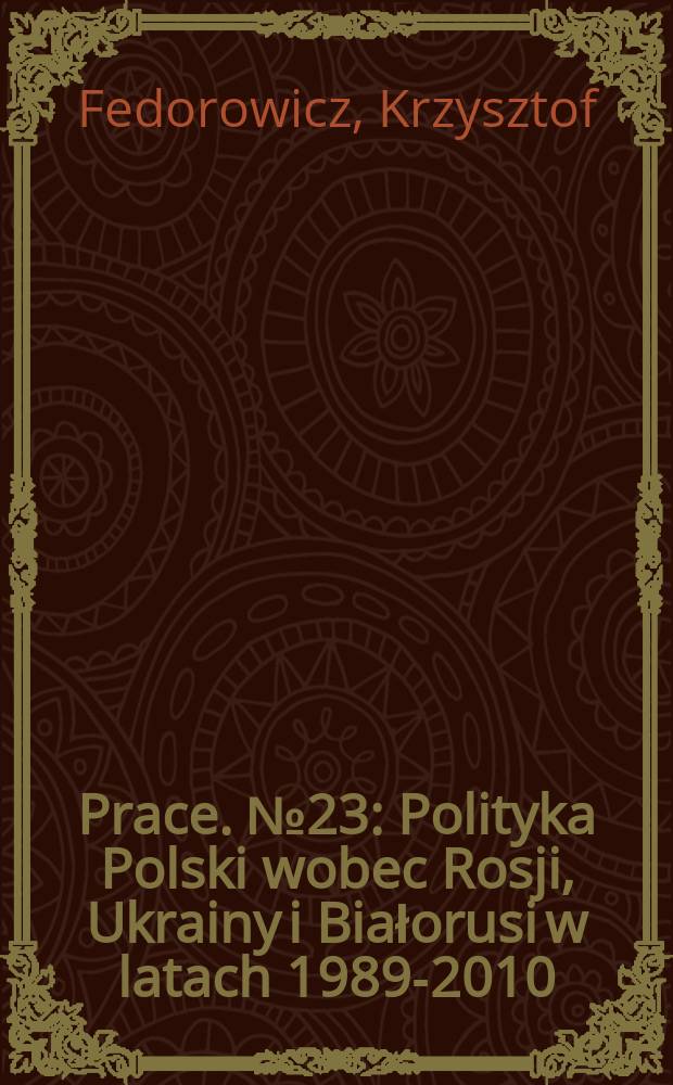 [Prace]. № 23 : Polityka Polski wobec Rosji, Ukrainy i Białorusi w latach 1989-2010 = Польская политика по отношению к России, Украины и Беларуси в 1989-2010 годах