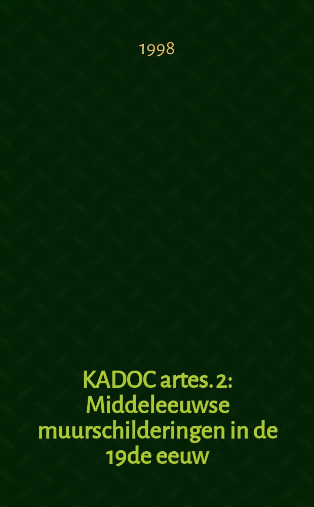 KADOC artes. 2 : Middeleeuwse muurschilderingen in de 19de eeuw = Средневековые фрески в 19 веке: Исследования и инвентаризация в бельгийских церквях