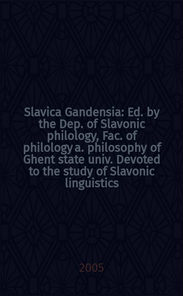 Slavica Gandensia : Ed. by the Dep. of Slavonic philology , Fac. of philology a. philosophy of Ghent state univ. Devoted to the study of Slavonic linguistics, literature a. history. 32