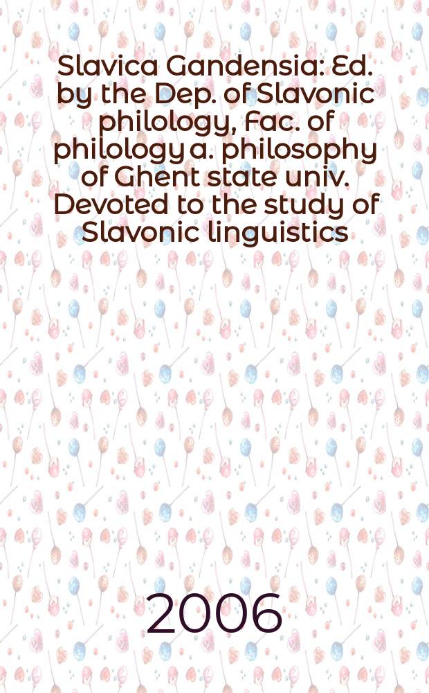 Slavica Gandensia : Ed. by the Dep. of Slavonic philology , Fac. of philology a. philosophy of Ghent state univ. Devoted to the study of Slavonic linguistics, literature a. history. 33-1