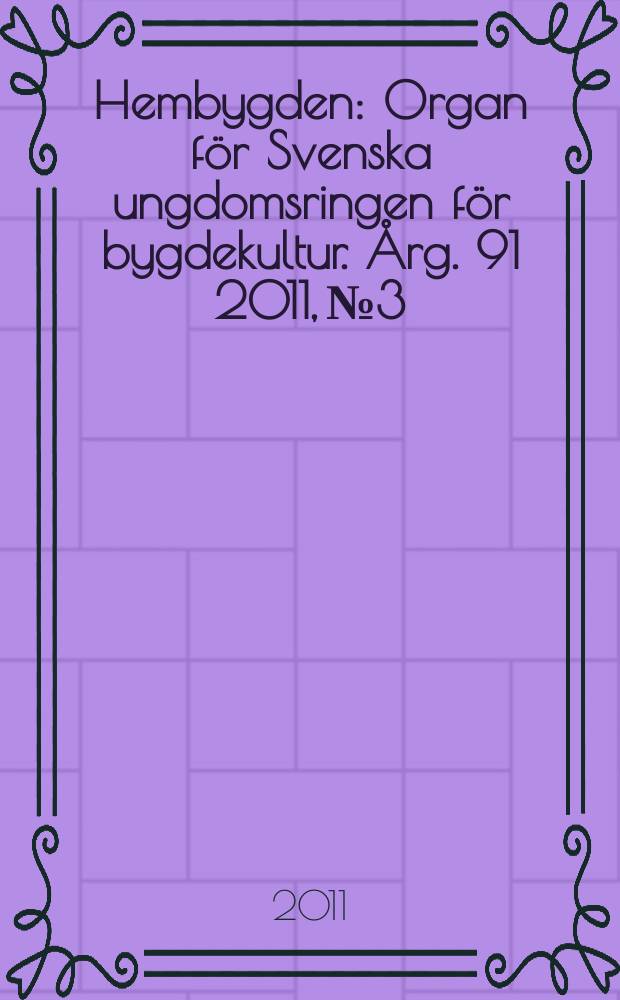 Hembygden : Organ för Svenska ungdomsringen för bygdekultur. Årg. 91 2011, № 3
