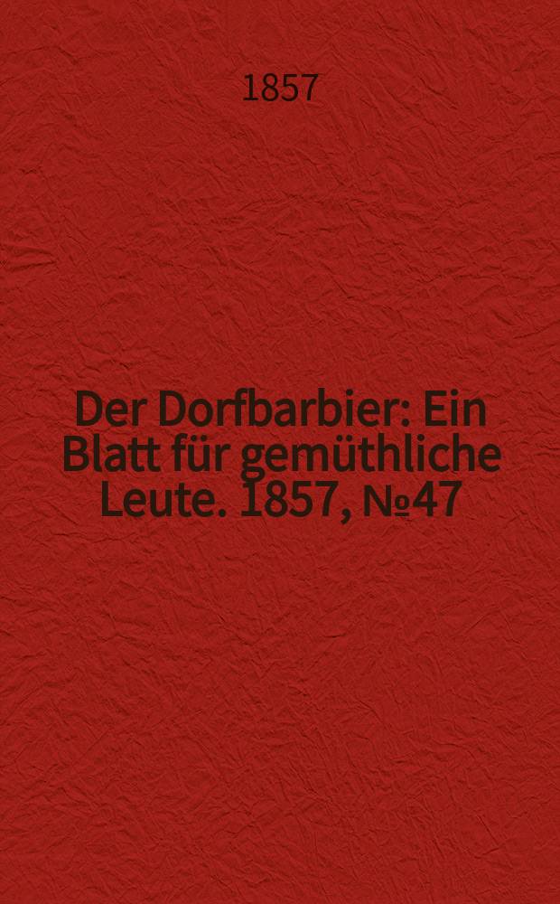 Der Dorfbarbier : Ein Blatt für gemüthliche Leute. 1857, № 47