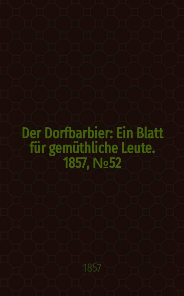 Der Dorfbarbier : Ein Blatt für gemüthliche Leute. 1857, № 52