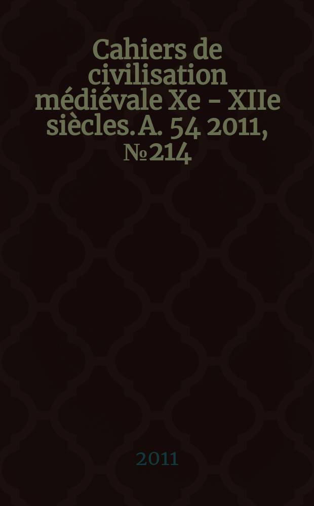 Cahiers de civilisation médiévale Xe - XIIe siècles. A. 54 2011, № 214