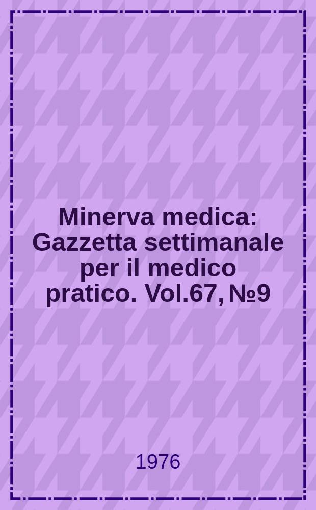 Minerva medica : Gazzetta settimanale per il medico pratico. Vol.67, №9