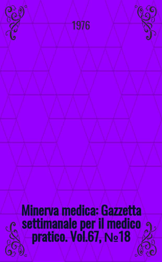 Minerva medica : Gazzetta settimanale per il medico pratico. Vol.67, №18