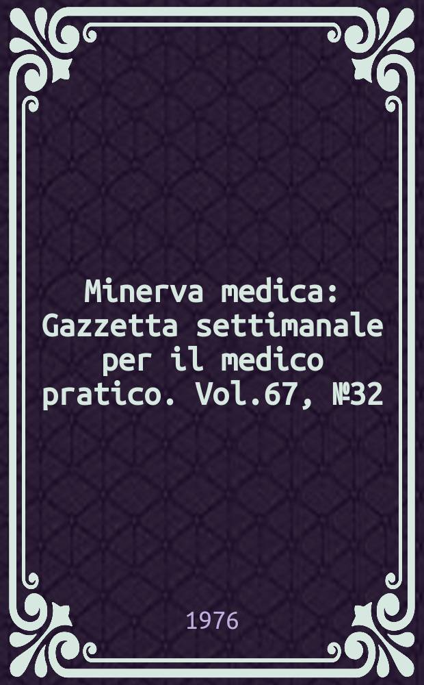 Minerva medica : Gazzetta settimanale per il medico pratico. Vol.67, №32