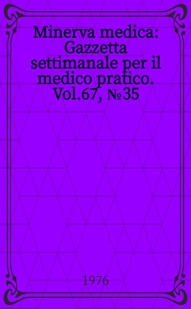 Minerva medica : Gazzetta settimanale per il medico pratico. Vol.67, №35