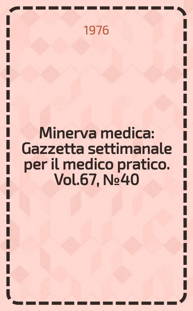 Minerva medica : Gazzetta settimanale per il medico pratico. Vol.67, №40
