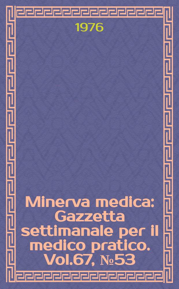 Minerva medica : Gazzetta settimanale per il medico pratico. Vol.67, №53
