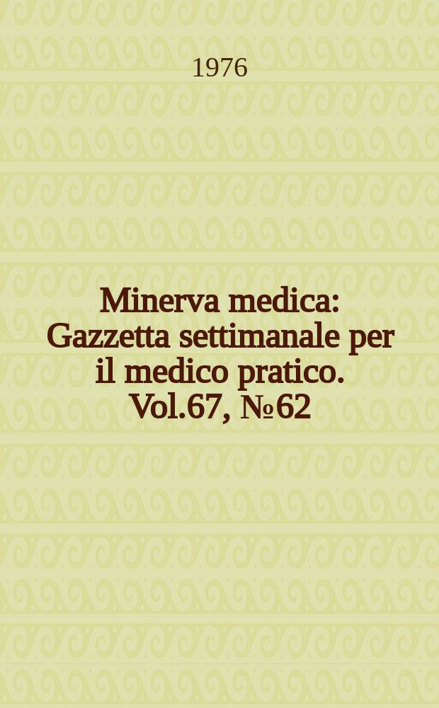 Minerva medica : Gazzetta settimanale per il medico pratico. Vol.67, №62