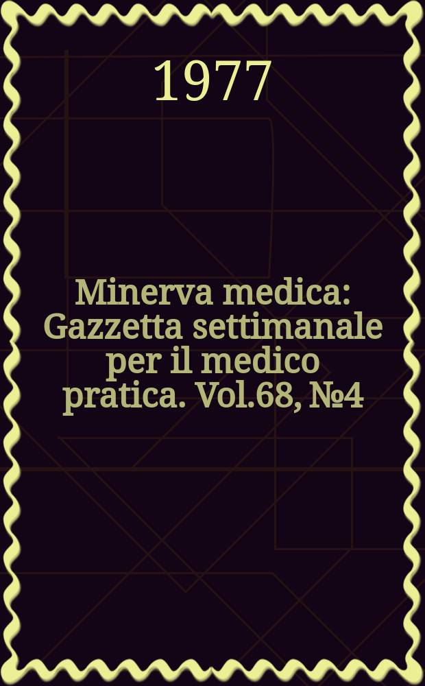 Minerva medica : Gazzetta settimanale per il medico pratica. Vol.68, №4