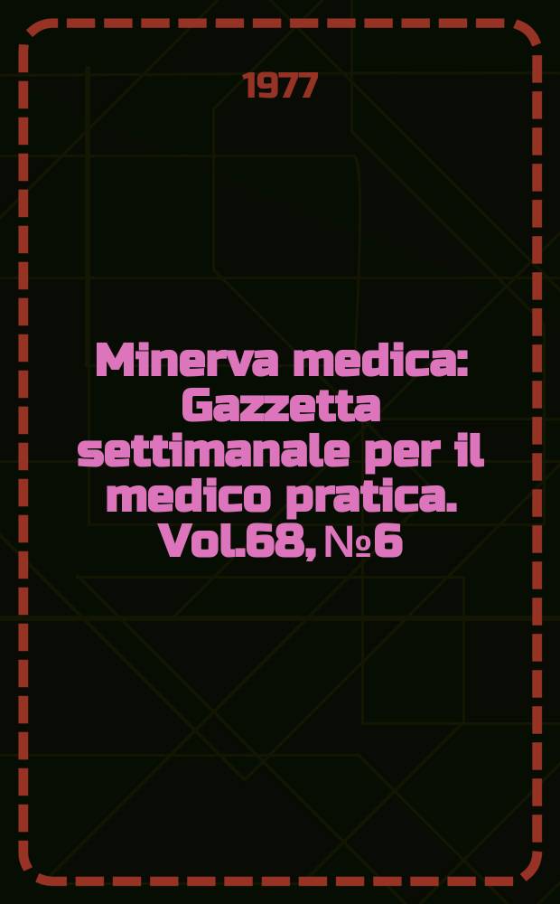 Minerva medica : Gazzetta settimanale per il medico pratica. Vol.68, №6
