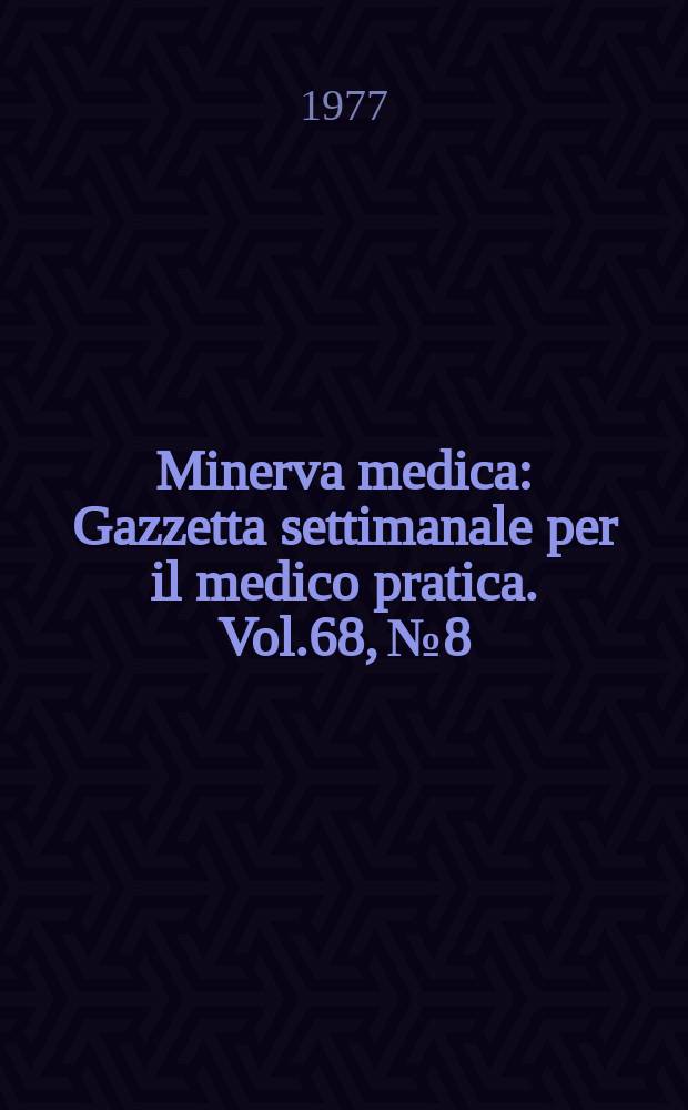 Minerva medica : Gazzetta settimanale per il medico pratica. Vol.68, №8