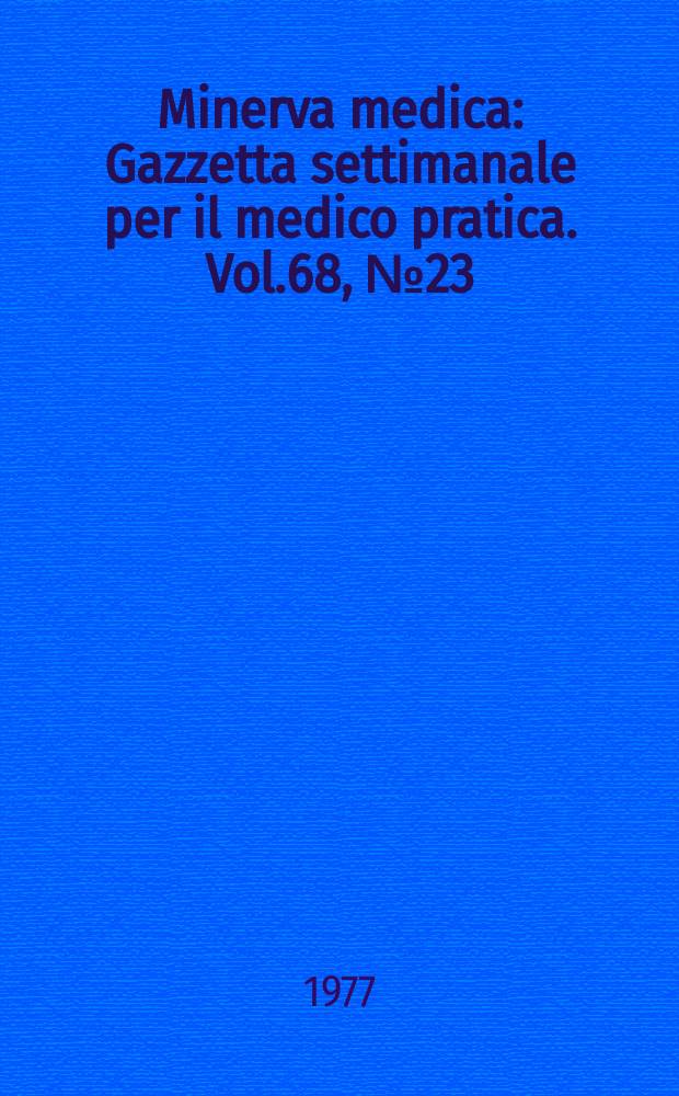 Minerva medica : Gazzetta settimanale per il medico pratica. Vol.68, №23