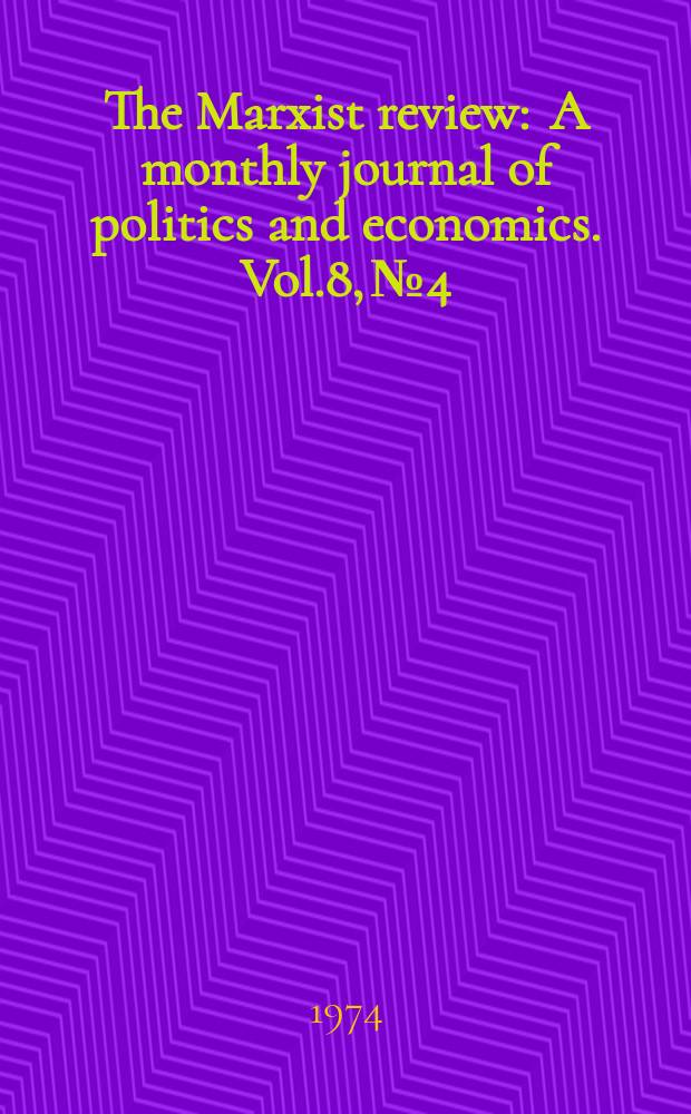 The Marxist review : A monthly journal of politics and economics. Vol.8, №4