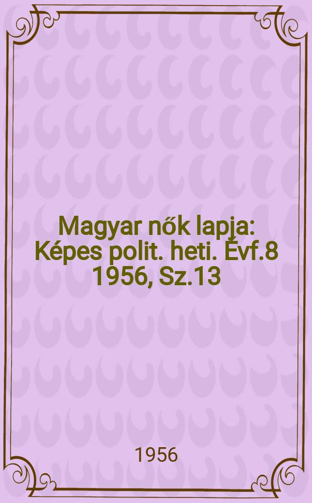 Magyar nők lapja : Képes polit. heti. Évf.8 1956, Sz.13