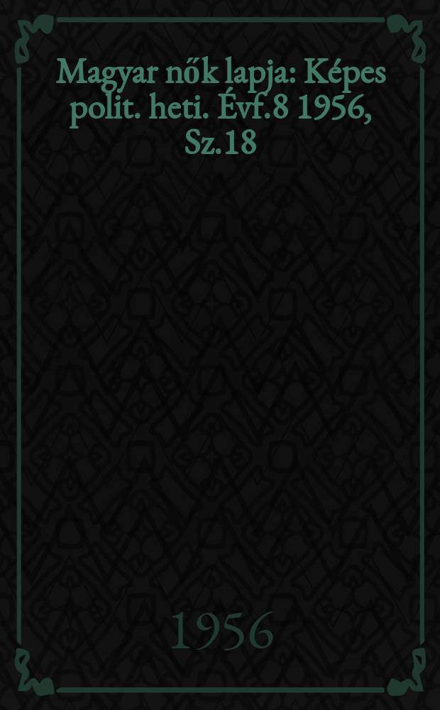 Magyar nők lapja : Képes polit. heti. Évf.8 1956, Sz.18